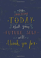Do Something Today That Your Future Self Will Thank You For: Lined Notebook for Writing or Journaling: Blank Lined Notebook for Writing. Drawing or