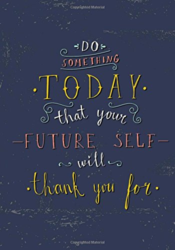Do Something Today That Your Future Self Will Thank You For: Lined Notebook for Writing or Journaling: Blank Lined Notebook for Writing. Drawing or