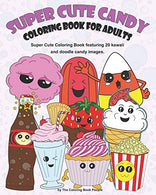 Super Cute Candy Coloring Book For Adults: Super Cute Coloring Book Featuring Kawaii and Doodle Images