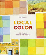 Local Color: Seeing Place Through Watercolor (learn to create color palettes.  with a guide to materials. preparation. and techniques; includes 14 p