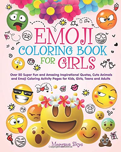 Emoji Coloring Book for Girls: 50 Super Fun and Amazing Inspirational Quotes. Cute Animals and Emoji Coloring Activity Pages for Kids. Girls. Teens