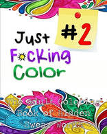 Just F*ing Color 2: The Adult Coloring Book of Hidden Swear Words. Curse Words & Demotivational Thoughts! (Adult Coloring Books. Coloring Books