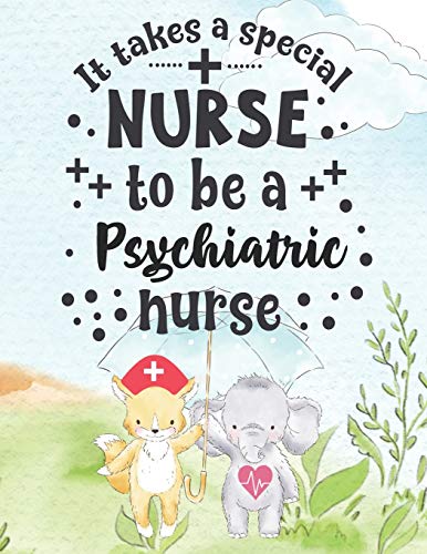 It Takes A Special Nurse To Be A Psychiatric Nurse: Psychiatric Nurse Weekly Planner - Journal Pages Included For Nurses (RN) To Keep Things Organiz