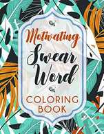 Motivating Swear Word Coloring Book: A Hilarious Coloring Book For Creative Adults