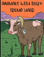 Animals with Bigly Trump Hair: Funny Coloring Book that Brings a Smile to Democrats. Republicans. and independents Alike! 30 Pages of Fun Pages to C