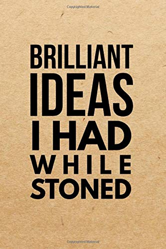 Brilliant Ideas I Had While Stoned: Marijuana Weed Cannabis Stoner Gift - Lined Journal Notebook. Ruled Diary. Writing. Notebook for Men and Women.