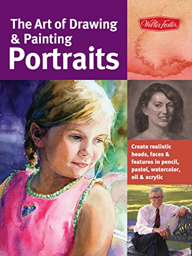 The Art of Drawing & Painting Portraits: Create realistic heads. faces & features in pencil. pastel. watercolor. oil & acrylic (Collecto