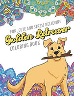 Fun Cute And Stress Relieving Golden Retriever Coloring Book: Find Relaxation And Mindfulness By Coloring the Stress Away With Beautiful Black and .