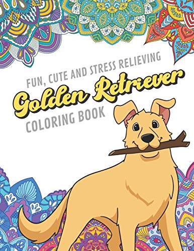 Fun Cute And Stress Relieving Golden Retriever Coloring Book: Find Relaxation And Mindfulness By Coloring the Stress Away With Beautiful Black and .