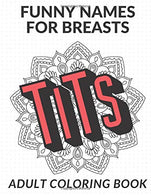 Funny Names For Breasts Adult Coloring Book: Obscene Vulgar and Hilarious Color Book that Highlights the Many Different Names for Female Boobs Tits