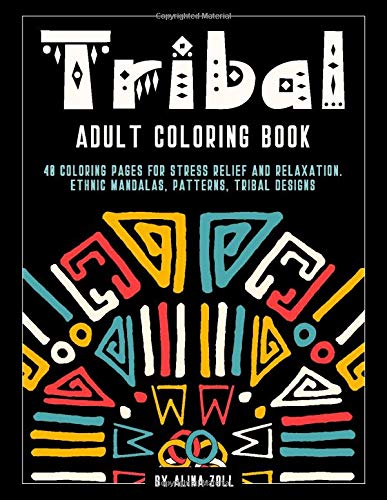 Tribal Adult Coloring Book: 40 Coloring Pages for Stress Releif and Relaxation. Ethnic Mandalas. Patterns. Tribal Designs