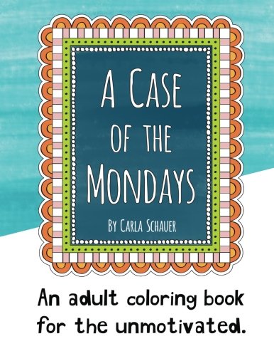 A Case of the Mondays: An adult coloring book for your unmotivated side.