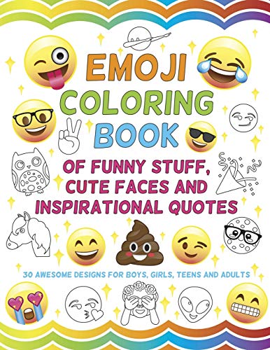 Emoji Coloring Book of Funny Stuff. Cute Faces and Inspirational Quotes: 30 Awesome Designs for Boys. Girls. Teens & Adults
