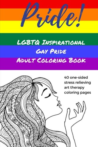 Pride! LGBTQ Inspirational Gay Pride Adult Coloring Book: Lesbian Gay Bisexual Transgender Questioning Queer. Art Therapy Stress Relieving Inspirati