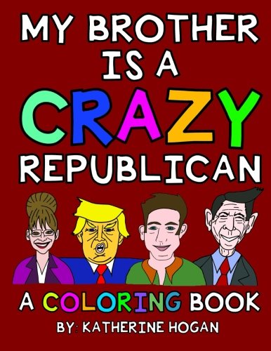 My Brother Is A Crazy Republican - A Coloring Book