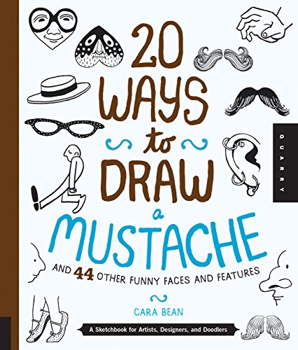 20 Ways to Draw a Mustache and 44 Other Funny Faces and Features: A Sketchbook for Artists. Designers. and Doodlers