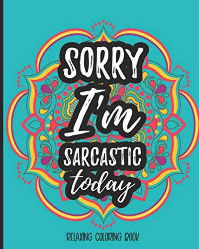 Sorry I'm Sarcastic Today Relaxing Coloring Book: Sarcastic Relaxing Adult Coloring Book Gift With Sarcastic Quotes Sayings & Beautiful Mandalas