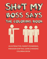 Sh*t My Boss Says: An Interactive. Market-Pioneering. Paradigm-Shifting. Game-Changing Coloring Book