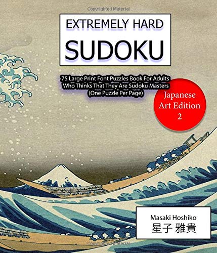 Extremely Hard Sudoku (Japanese Art Edition 2): 75 Large Print Font Puzzles Book For Adults Who Thinks That They Are Sudoku Masters (One Puzzle Per