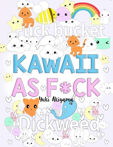 Kawaii As F*ck: A Super Cute Kawaii Coloring Book for Adults Filled with Swear Words. Narwhals. Unicorns and More to Relieve Stress & Anger (Swe