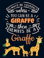 Always Be Yourself Unless You Can Be a Giraffe Then Always Be a Giraffe: Funny Motivational Giraffe Notebook For to Write In | Cute Large Blank Line