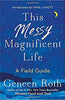 This Messy Magnificent Life: A Field Guide to Mind. Body. and Soul