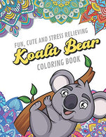 Fun Cute And Stress Relieving Koala Bear Coloring Book: Find Relaxation And Mindfulness By Coloring the Stress Away With Beautiful Black and White .