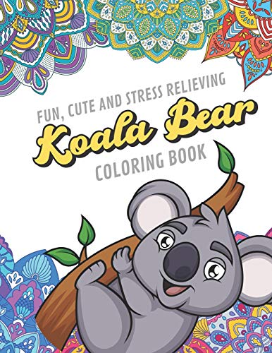 Fun Cute And Stress Relieving Koala Bear Coloring Book: Find Relaxation And Mindfulness By Coloring the Stress Away With Beautiful Black and White .