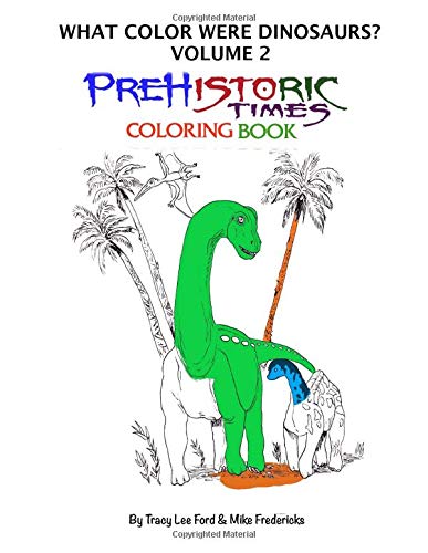 What Color were Dinosaurs? Volume 2. The Prehistoric Times Coloring Book (What Color were Prehistoric Animals?)