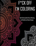 F*ck Off I'm coloring Adult Coloring Book Stress Relieving Zen Mandala and Quote Designs: With 40 quotes and patterns to color in. funny swear cuss