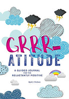 Grrr-atitude: A Guided Journal for the Reluctantly Positive