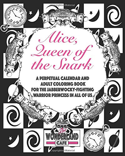 Alice. Queen of the Snark: A Perpetual Calendar & Adult Coloring Book for the Jabberwocky-Fighting Warrior Princess in all of Us (Calendars. Tim