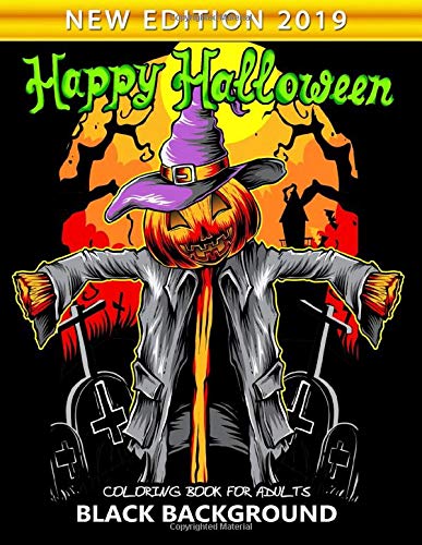 Happy Halloween Coloring Book for Adults Black Background: New Edition 2019 An Adults Coloring Book Featuring Fun and Stress Relief