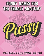 Funny Names For The Female Anatomy Vulgar Coloring Book: Silly Adult Slang and Swear Words Color Book that Focuses on Womens Most Precious Private P