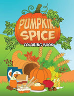 Pumpkin Spice Coloring Book: An Adult Coloring Book with Fun. Easy. and Relaxing Coloring Pages - Stress Relief Coloring Book for Kids. Teens and Gr