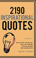 2190 Inspirational Quotes: Motivation. Inspiration. Positive Thinking. Stoicism. Buddha and Taoism Quotes