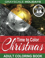 Grayscale Holidays Time to Color Christmas Adult Coloring Book: (Grayscale Coloring) (Christmas Coloring Book) (Photo Coloring Book) (Volume 1)