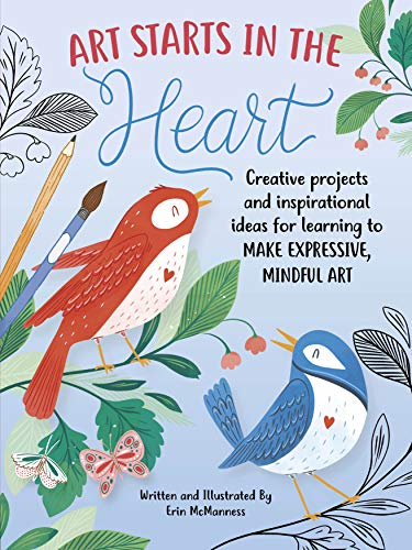 Art Starts in the Heart: Creative projects and inspirational ideas for learning to make expressive. mindful art