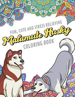 Fun Cute And Stress Relieving Malamute Husky Coloring Book: Find Relaxation And Mindfulness By Coloring the Stress Away With These Beautiful Black a