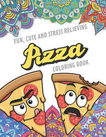 Fun Cute And Stress Relieving Pizza Coloring Book: Find Relaxation And Mindfulness with Stress Relieving Color Pages Made of Beautiful Black and Whi