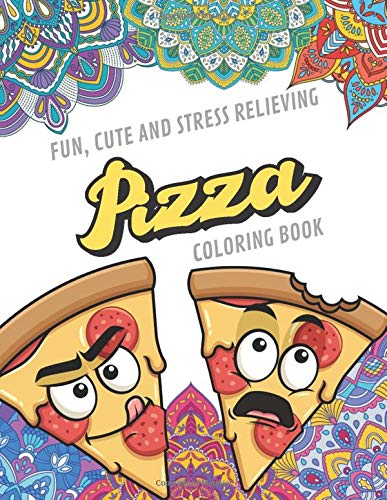 Fun Cute And Stress Relieving Pizza Coloring Book: Find Relaxation And Mindfulness with Stress Relieving Color Pages Made of Beautiful Black and Whi
