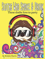 Sloths Who Smoke & Drink These Sloths Love To Party: Funny Sloth Adult Coloring Book Smoking & Drinking Sloths