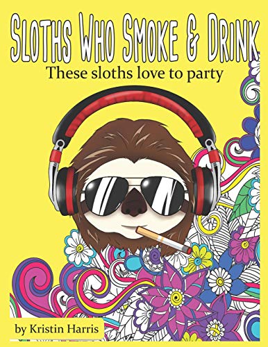 Sloths Who Smoke & Drink These Sloths Love To Party: Funny Sloth Adult Coloring Book Smoking & Drinking Sloths