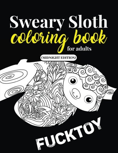 Sweary Sloth Coloring Book for Adults (Midnight Edition): A Humorous Swear Word Adult Coloring Book for Sloth Lovers with 40 Cute Cursing Sloths in