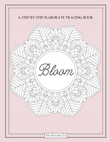 Bloom: A Step By Step Elaborate Tracing Book With Floral Mandala Flower Designs Trace Picture Activity Fun Creative Book With Blush Color Cover