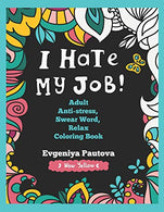 I Hate My Job. Adult Anti-Stress. Swear Words. Relax Coloring Book