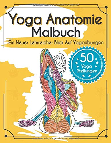 Yoga Anatomie Malbuch: Ein Neuer Lehrreicher Blick Auf Yoga&uuml;bungen - Mit 50 Yoga Stellungen (German Edition)