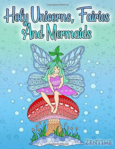 Holy Unicorns. Fairies And Mermaids: A coloring book for adults for relaxation with motifs about magical and fantastic beings