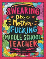Swearing Like a Motherfucking Middle School Teacher: Swear Word Coloring Book for Adults with Junior High School Teaching Related Cussing