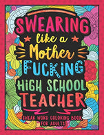 Swearing Like a Motherfucking High School Teacher: Swear Word Coloring Book for Adults with Secondary School Teaching Related Cussing